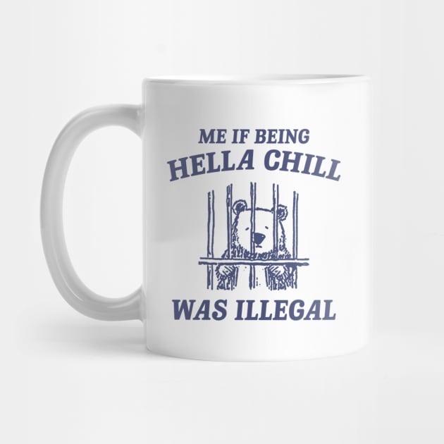 Me If Being Hella Chill Was Illegal - Unisex by Justin green